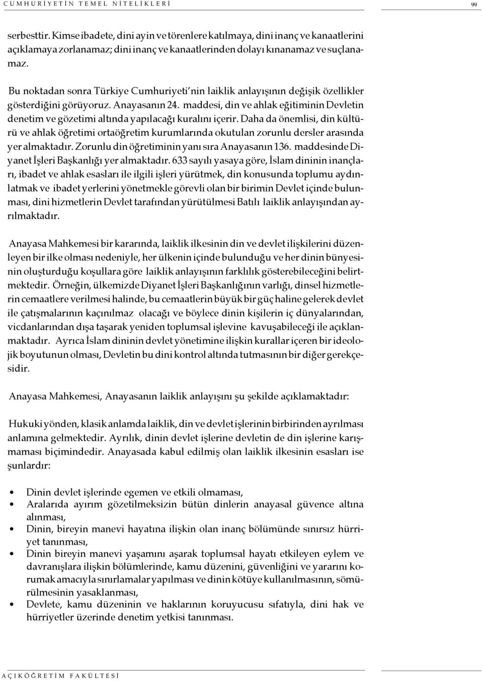 Bu noktadan sonra Türkiye Cumhuriyeti nin laiklik anlayışının değişik özellikler gösterdiğini görüyoruz. Anayasanın 24.