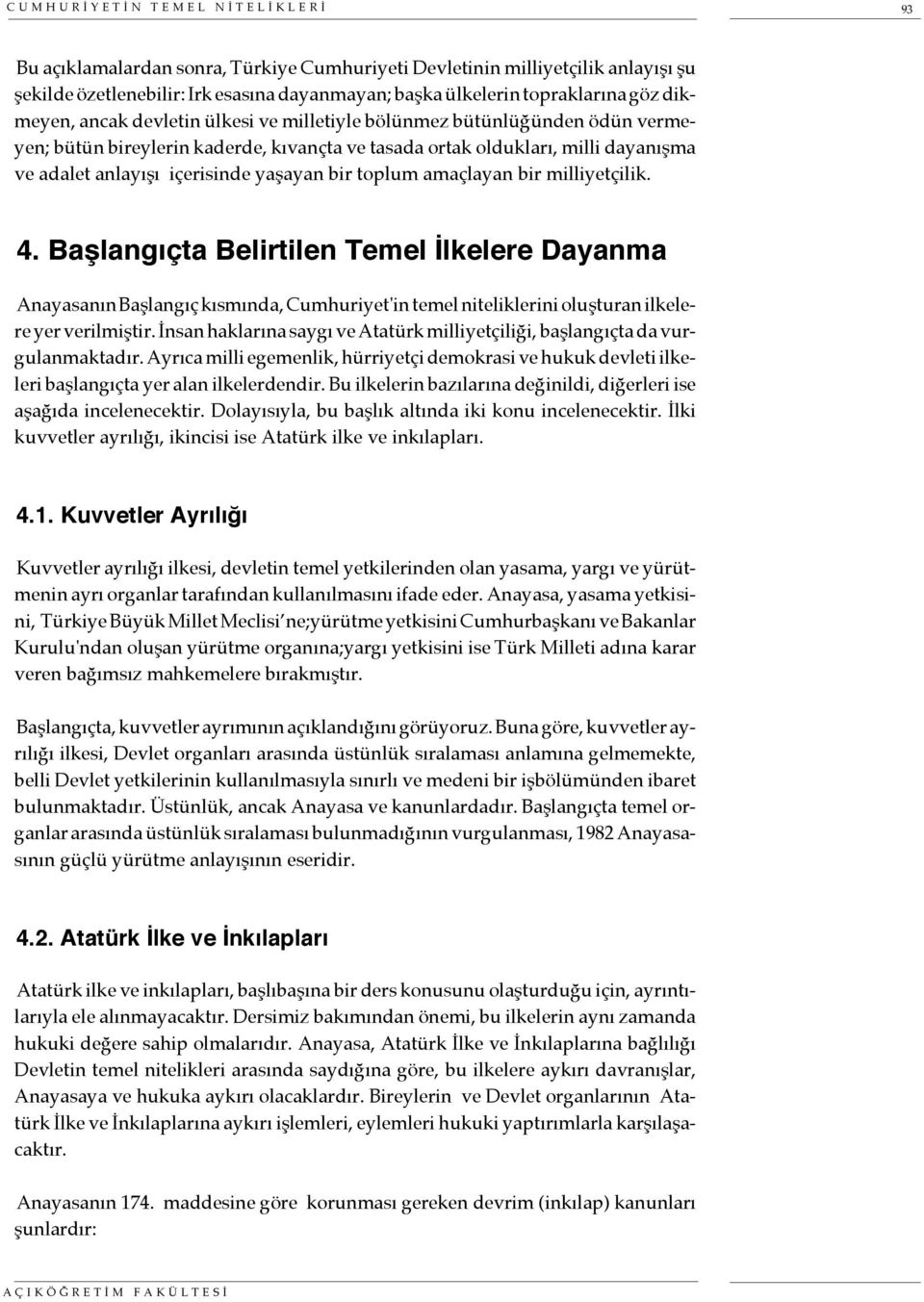 bir toplum amaçlayan bir milliyetçilik. 4. Başlangıçta Belirtilen Temel İlkelere Dayanma Anayasanın Başlangıç kısmında, Cumhuriyet'in temel niteliklerini oluşturan ilkelere yer verilmiştir.