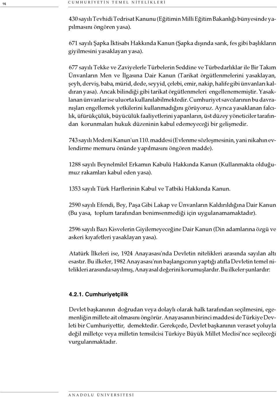 677 sayılı Tekke ve Zaviyelerle Türbelerin Seddine ve Türbedarlıklar ile Bir Takım Ünvanların Men ve İlgasına Dair Kanun (Tarikat örgütlenmelerini yasaklayan, şeyh, derviş, baba, mürid, dede, seyyid,