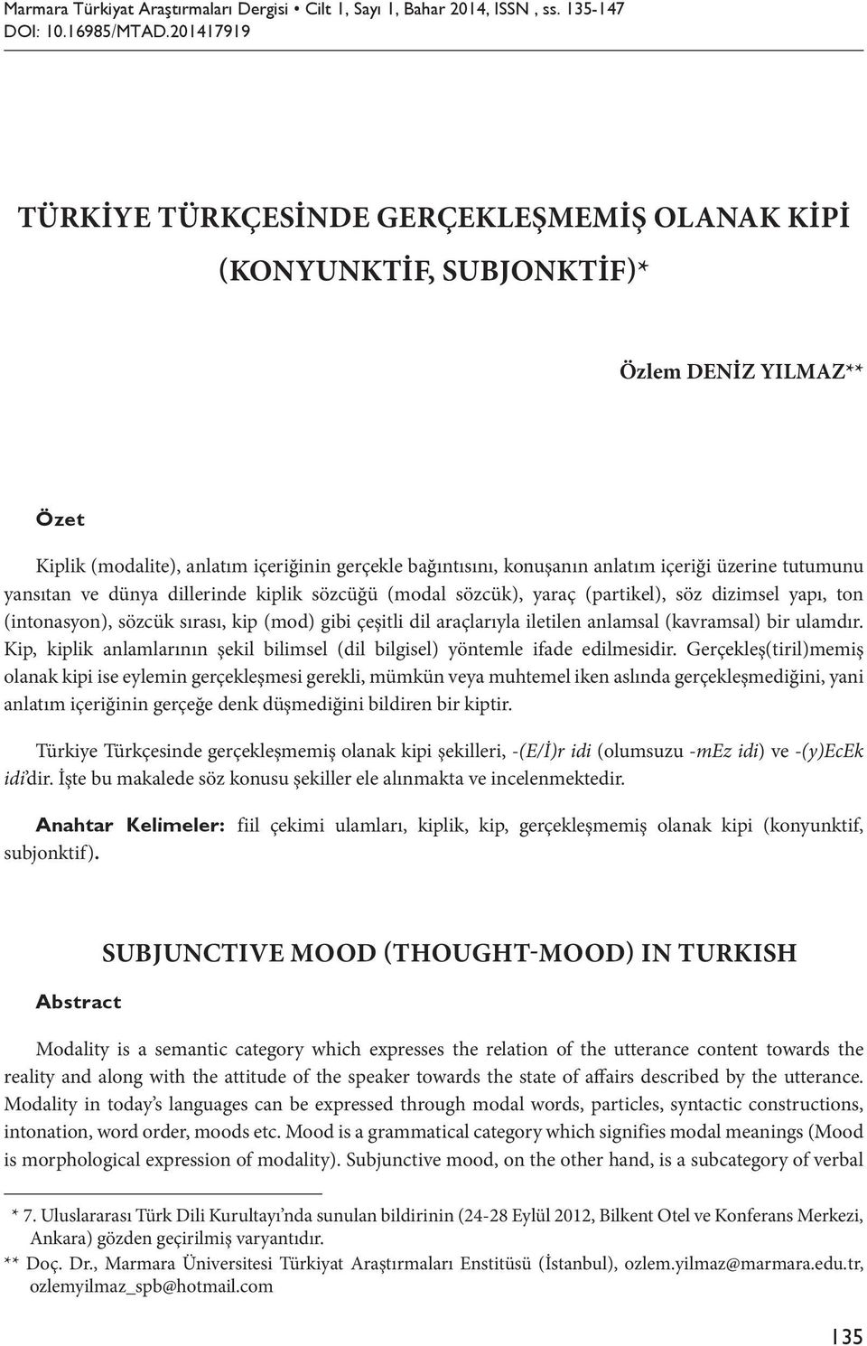 üzerine tutumunu yansıtan ve dünya dillerinde kiplik sözcüğü (modal sözcük), yaraç (partikel), söz dizimsel yapı, ton (intonasyon), sözcük sırası, kip (mod) gibi çeşitli dil araçlarıyla iletilen