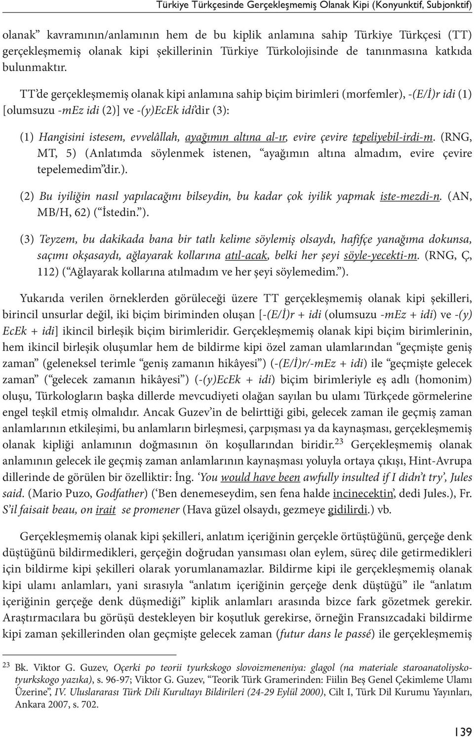 TT de gerçekleşmemiş olanak kipi anlamına sahip biçim birimleri (morfemler), -(E/İ)r idi (1) [olumsuzu -mez idi (2)] ve -(y)ecek idi dir (3): (1) Hangisini istesem, evvelâllah, ayağımın altına al-ır,