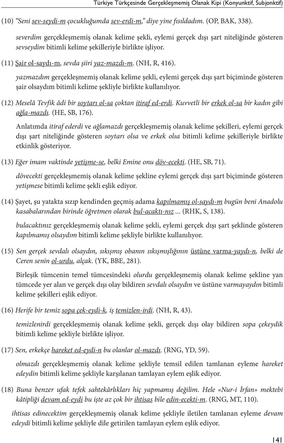 (NH, R, 416). yazmazdım gerçekleşmemiş olanak kelime şekli, eylemi gerçek dışı şart biçiminde gösteren şair olsaydım bitimli kelime şekliyle birlikte kullanılıyor.