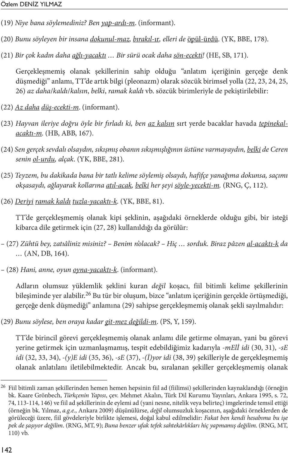 Gerçekleşmemiş olanak şekillerinin sahip olduğu anlatım içeriğinin gerçeğe denk düşmediği anlamı, TT de artık bilgi (pleonazm) olarak sözcük birimsel yolla (22, 23, 24, 25, 26) az daha/kaldı/kalsın,