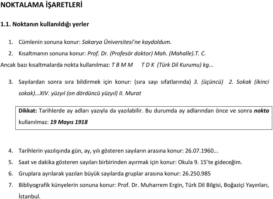 Murat Dikkat: Tarihlerde ay adları yazıyla da yazılabilir. Bu durumda ay adlarından önce ve sonra nokta kullanılmaz: 19 Mayıs 1918 4.