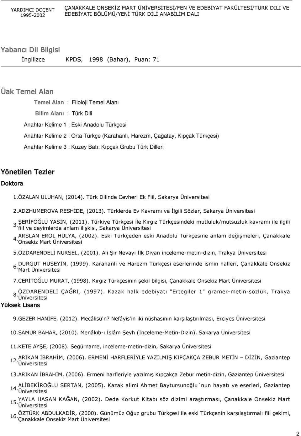 Kelime 3 Kuzey Batı Kıpçak Grubu Türk Dilleri Yönetilen Tezler 1.ÖZALAN ULUHAN, (2014). Türk Dilinde Cevheri Ek Fiil, Sakarya 2.ADZHUMEROVA RESHİDE, (2013).