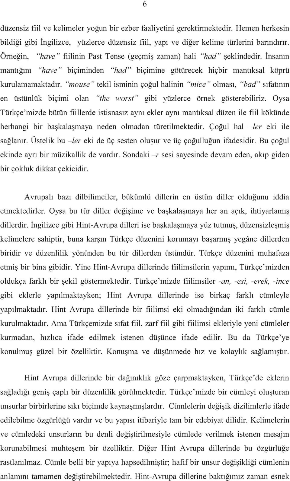 mouse tekil isminin çoğul halinin mice olması, bad sıfatının en üstünlük biçimi olan the worst gibi yüzlerce örnek gösterebiliriz.