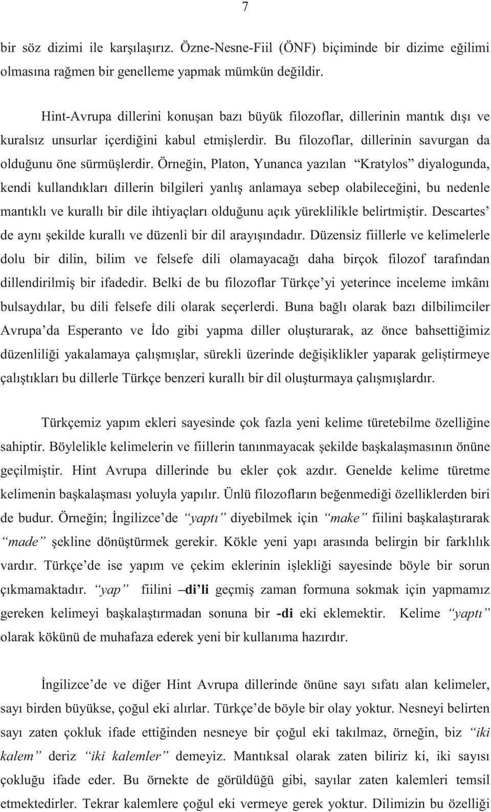 Örneğin, Platon, Yunanca yazılan Kratylos diyalogunda, kendi kullandıkları dillerin bilgileri yanlış anlamaya sebep olabileceğini, bu nedenle mantıklı ve kurallı bir dile ihtiyaçları olduğunu açık