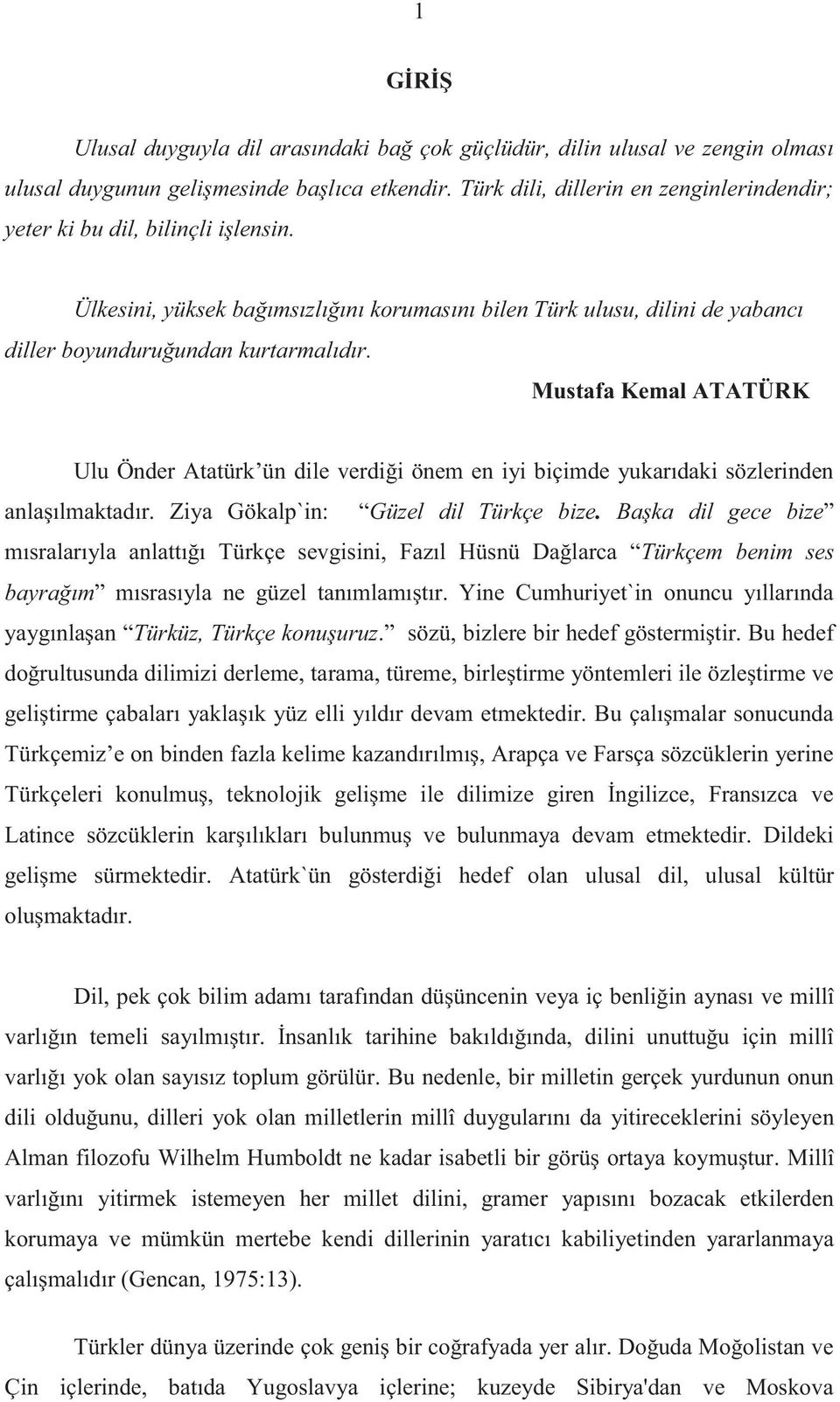 Mustafa Kemal ATATÜRK Ulu Önder Atatürk ün dile verdiği önem en iyi biçimde yukarıdaki sözlerinden anlaşılmaktadır. Ziya Gökalp`in: Güzel dil Türkçe bize.