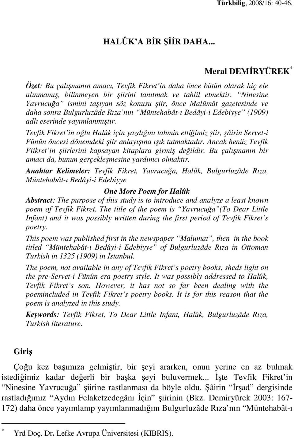 Ninesine Yavrucuğa ismini taşıyan söz konusu şiir, önce Malûmât gazetesinde ve daha sonra Bulgurluzâde Rıza nın Müntehabât-ı Bedâyi-i Edebiyye (1909) adlı eserinde yayımlanmıştır.