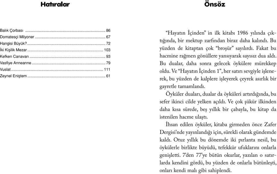 Fakat bu hacmine rağmen gönüllere yansıyarak sayısız dua aldı. Bu dualar, daha sonra gelecek öykülere mürekkep oldu.