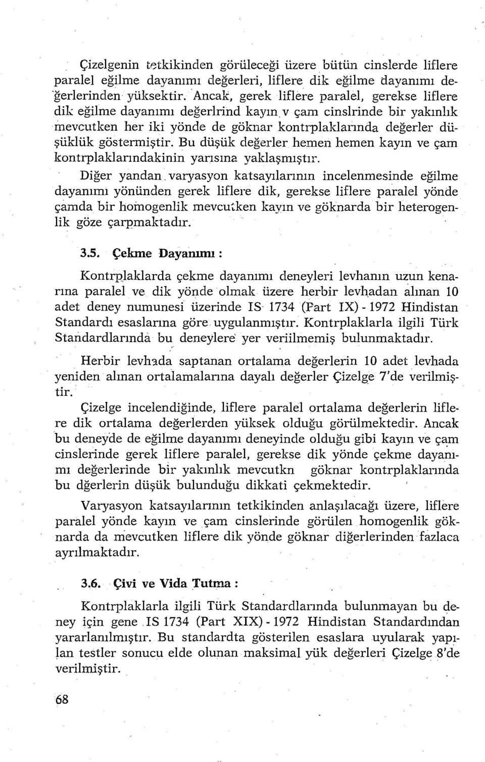 Bu düşük değerler hemen hemenkayın ve çam kontrplaklarındakinin yarısına yaklaşmıştır. Diğer yandan.