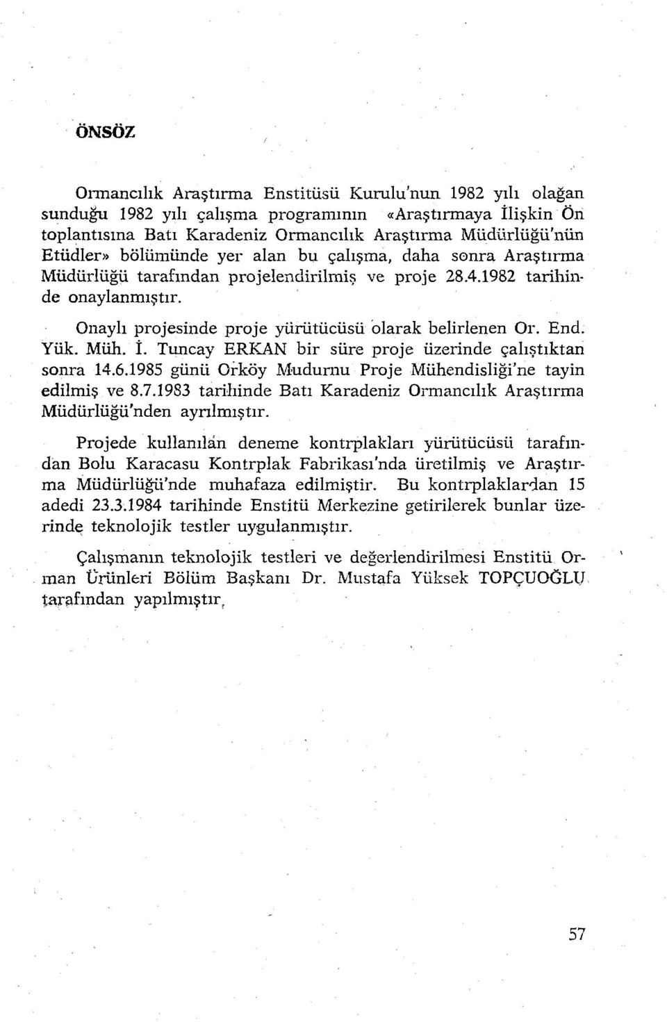 Yük. Müh. İ. Tuncay ERKAN bir süre proje üzerinde çalıştıktan sonra 14.6.1985 günü Orköy Mudurnu Proje Mühendisliği'ne tayin edilmiş ve 8.7.