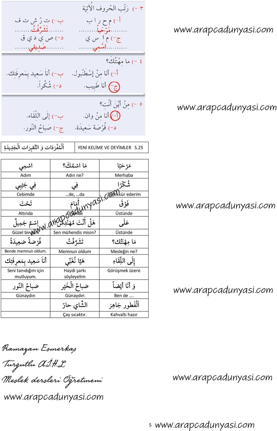 Önünde مهن دس هل أن ت Sen mühendis misin? Üstünde على تش ر ف ت Memnun oldum Üstünde ما مه نتك Mesleğin ne?