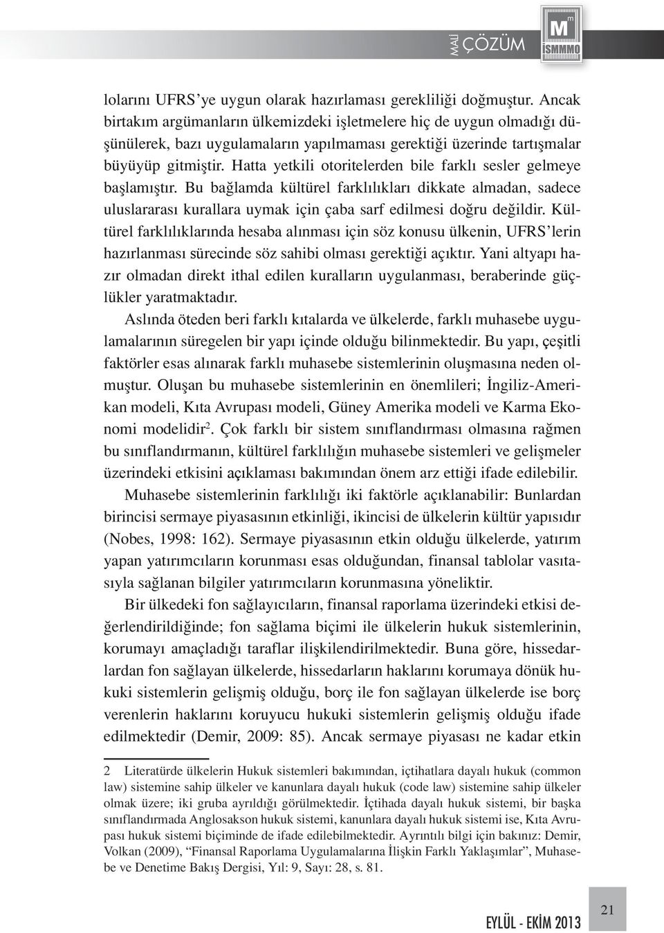 Hatta yetkili otoritelerden bile farklı sesler gelmeye başlamıştır. Bu bağlamda kültürel farklılıkları dikkate almadan, sadece uluslararası kurallara uymak için çaba sarf edilmesi doğru değildir.