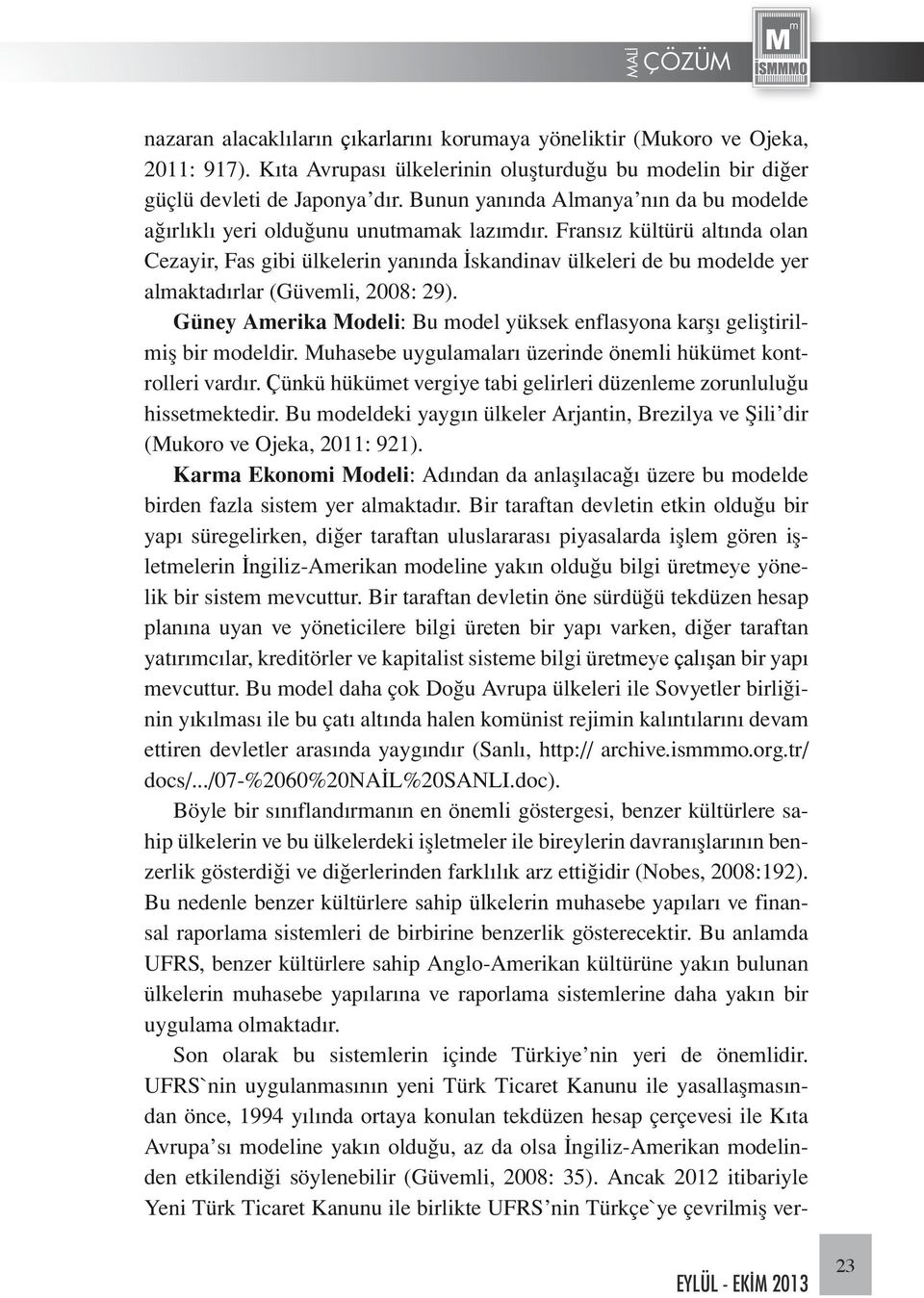 Fransız kültürü altında olan Cezayir, Fas gibi ülkelerin yanında İskandinav ülkeleri de bu modelde yer almaktadırlar (Güvemli, 2008: 29).