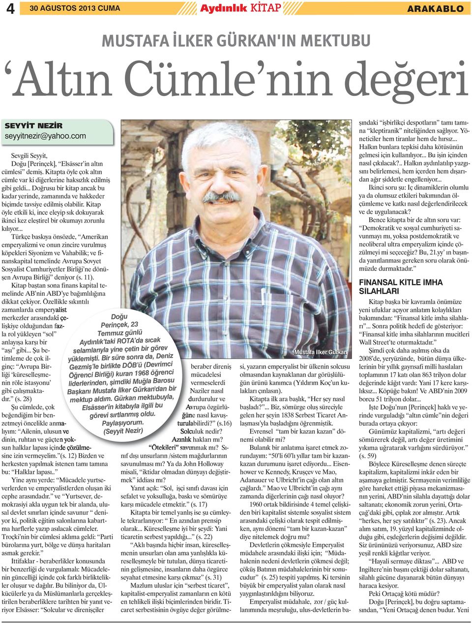 .. Doğrusu bir kitap ancak bu kadar yerinde, zamanında ve hakkeder biçimde tavsiye edilmiş olabilir. Kitap öyle etkili ki, ince eleyip sık dokuyarak ikinci kez eleştirel bir okumayı zorunlu kılıyor.