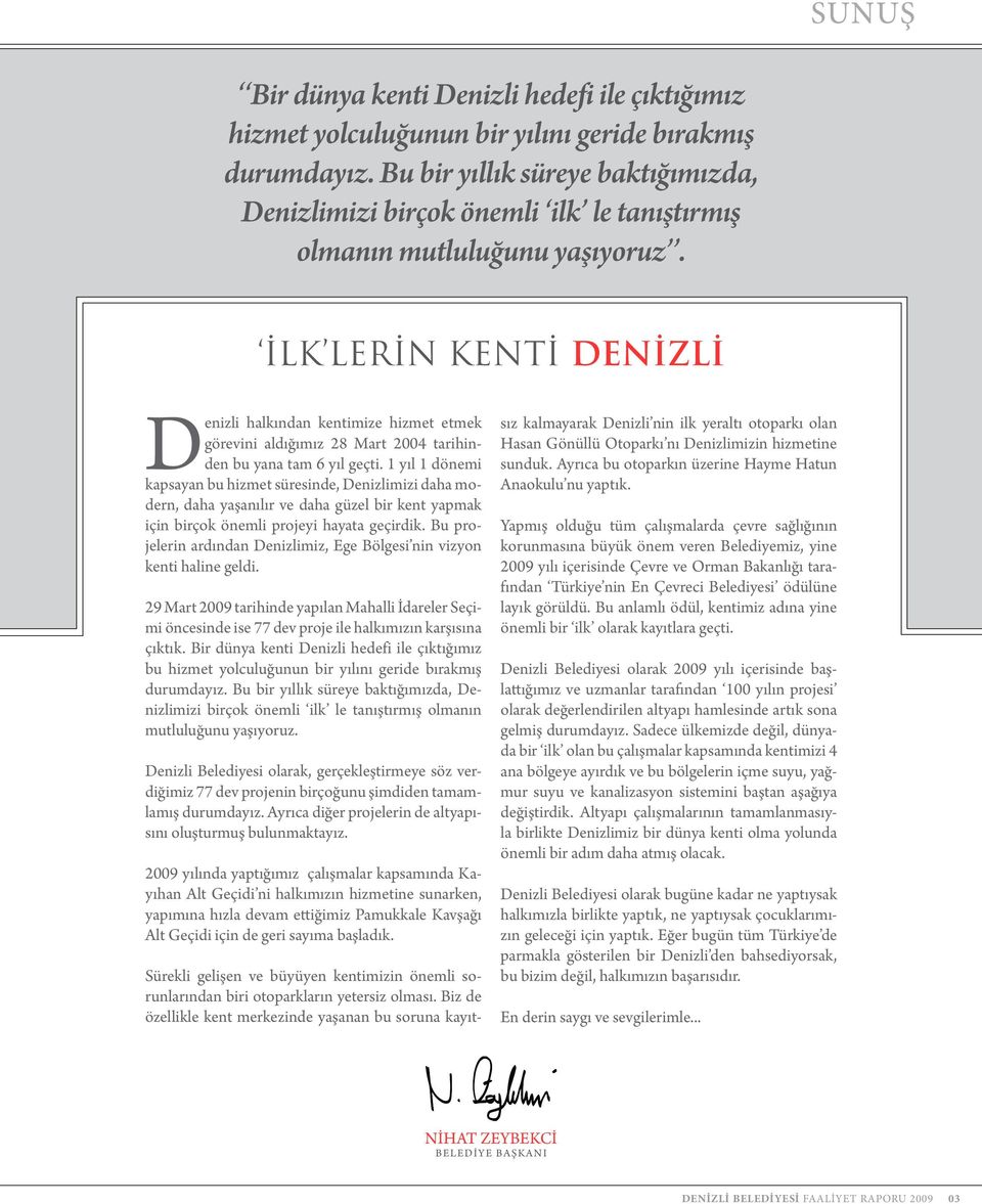 İLK LERİN KENTİ DENİZLİ Denizli halkından kentimize hizmet etmek görevini aldığımız 28 Mart 2004 tarihinden bu yana tam 6 yıl geçti.