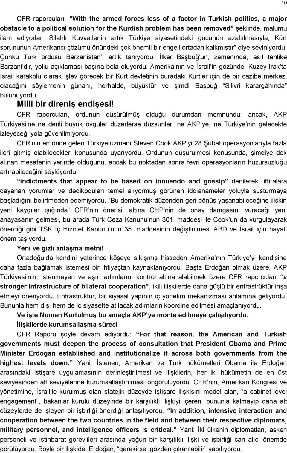 Çünkü Türk ordusu Barzanistan ı artık tanıyordu. İlker Başbuğ un, zamanında, asıl tehlike Barzani dir, yollu açıklaması başına bela oluyordu.