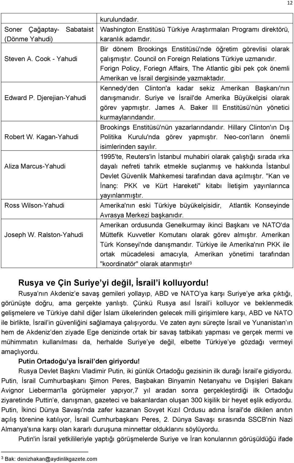 Forign Policy, Foriegn Affairs, The Atlantic gibi pek çok önemli Amerikan ve İsrail dergisinde yazmaktadır. Kennedy'den Clinton'a kadar sekiz Amerikan Başkanı'nın Edward P.