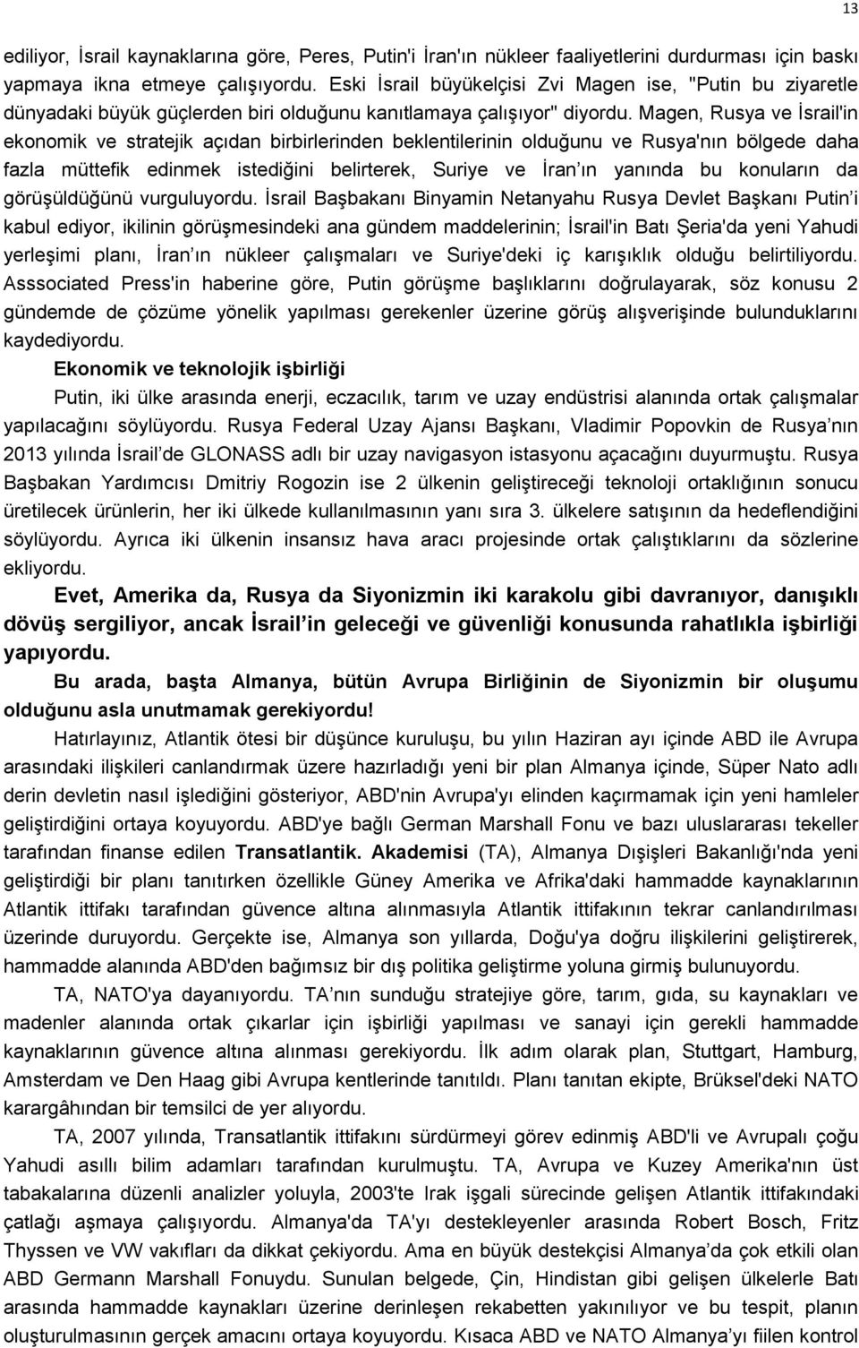 Magen, Rusya ve İsrail'in ekonomik ve stratejik açıdan birbirlerinden beklentilerinin olduğunu ve Rusya'nın bölgede daha fazla müttefik edinmek istediğini belirterek, Suriye ve İran ın yanında bu