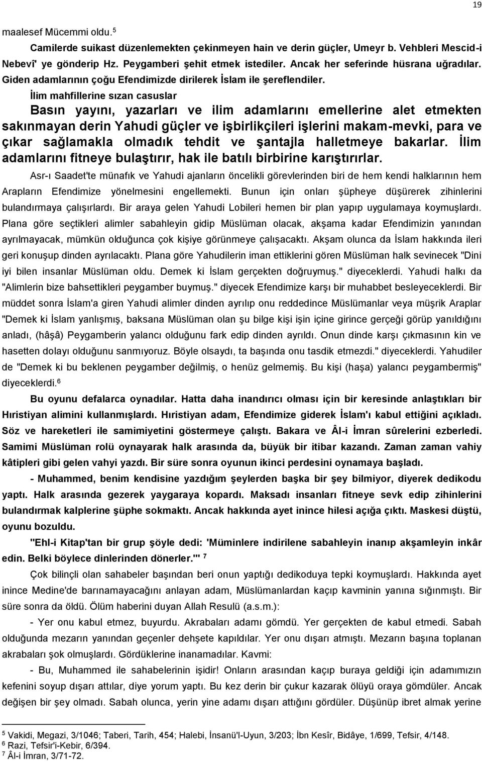 İlim mahfillerine sızan casuslar Basın yayını, yazarları ve ilim adamlarını emellerine alet etmekten sakınmayan derin Yahudi güçler ve işbirlikçileri işlerini makam-mevki, para ve çıkar sağlamakla