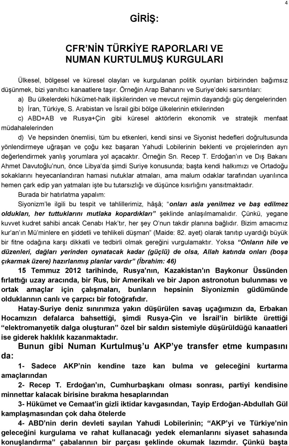 Arabistan ve İsrail gibi bölge ülkelerinin etkilerinden c) ABD+AB ve Rusya+Çin gibi küresel aktörlerin ekonomik ve stratejik menfaat müdahalelerinden d) Ve hepsinden önemlisi, tüm bu etkenleri, kendi