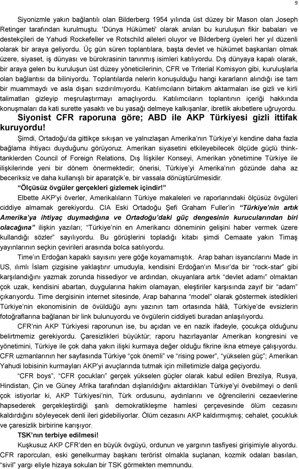 Üç gün süren toplantılara, başta devlet ve hükümet başkanları olmak üzere, siyaset, iş dünyası ve bürokrasinin tanınmış isimleri katılıyordu.