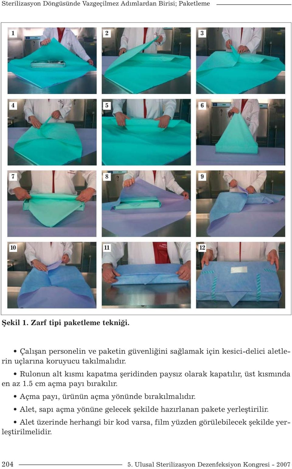 Rulonun alt kısmı kapatma şeridinden paysız olarak kapatılır, üst kısmında en az 1.5 cm açma payı bırakılır.