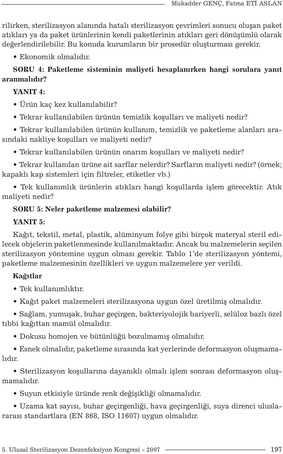 YANIT 4: Ürün kaç kez kullanılabilir? Tekrar kullanılabilen ürünün temizlik koşulları ve maliyeti nedir?