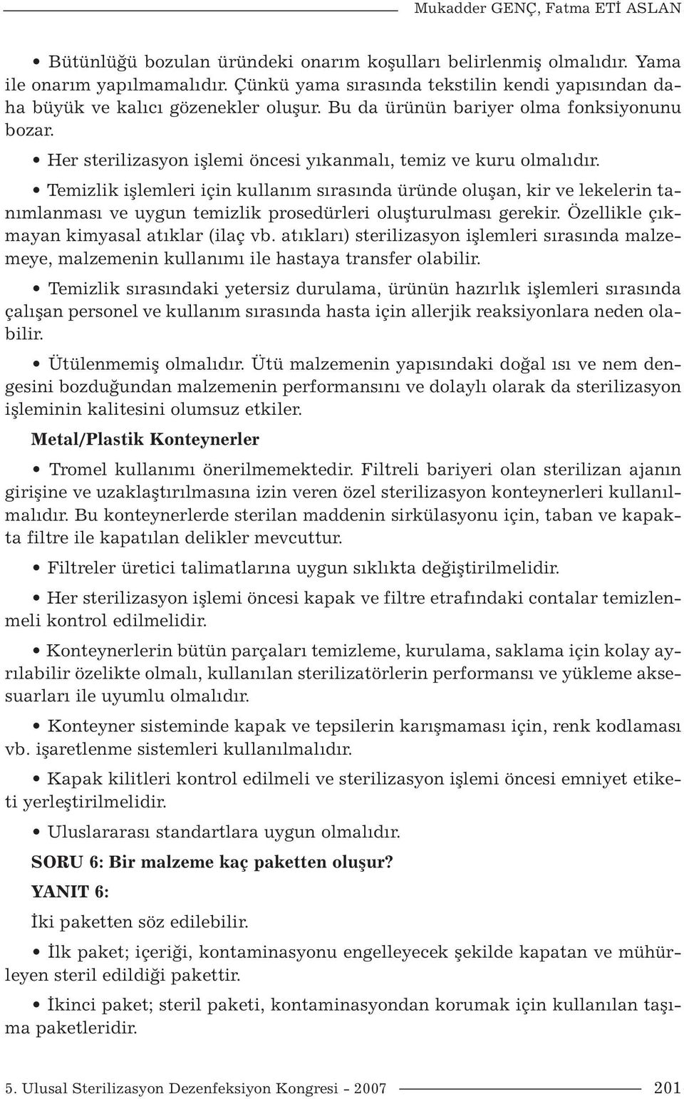 Her sterilizasyon işlemi öncesi yıkanmalı, temiz ve kuru olmalıdır.