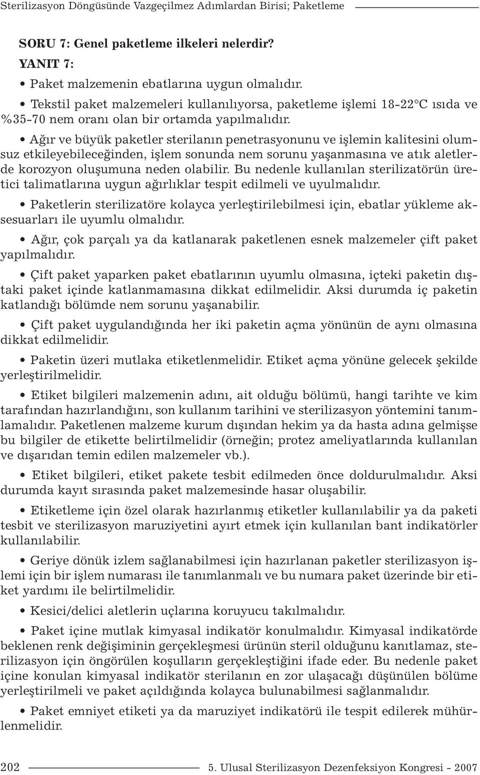 Ağır ve büyük paketler sterilanın penetrasyonunu ve işlemin kalitesini olumsuz etkileyebileceğinden, işlem sonunda nem sorunu yaşanmasına ve atık aletlerde korozyon oluşumuna neden olabilir.