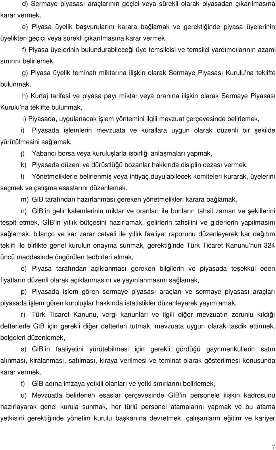 Sermaye Piyasası Kurulu na teklifte bulunmak, h) Kurtaj tarifesi ve piyasa payı miktar veya oranına ilikin olarak Sermaye Piyasası Kurulu na teklifte bulunmak, ı) Piyasada, uygulanacak ilem yöntemini