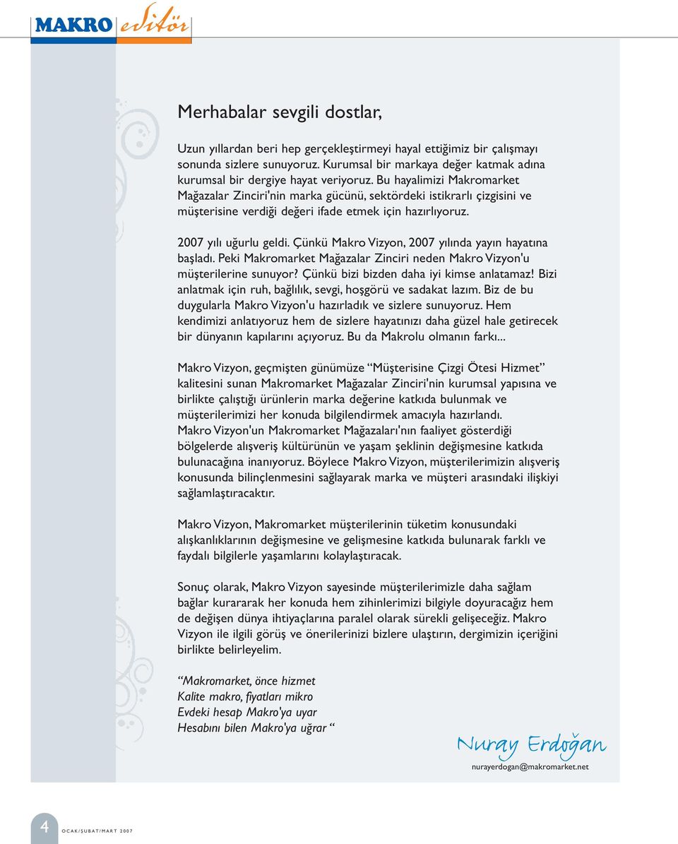 Bu hayalimizi Makromarket Mağazalar Zinciri'nin marka gücünü, sektördeki istikrarlı çizgisini ve müşterisine verdiği değeri ifade etmek için hazırlıyoruz. 2007 yılı uğurlu geldi.