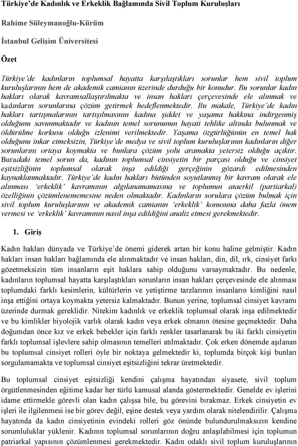 Bu sorunlar kadın hakları olarak kavramsallaştırılmakta ve insan hakları çerçevesinde ele alınmak ve kadınların sorunlarına çözüm getirmek hedeflenmektedir.