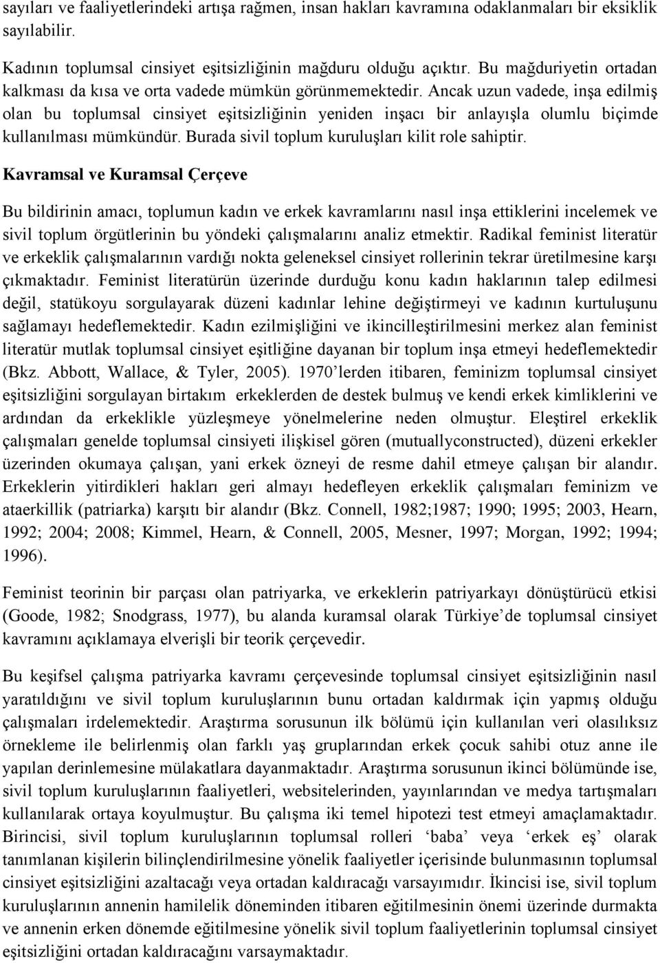 Ancak uzun vadede, inşa edilmiş olan bu toplumsal cinsiyet eşitsizliğinin yeniden inşacı bir anlayışla olumlu biçimde kullanılması mümkündür. Burada sivil toplum kuruluşları kilit role sahiptir.