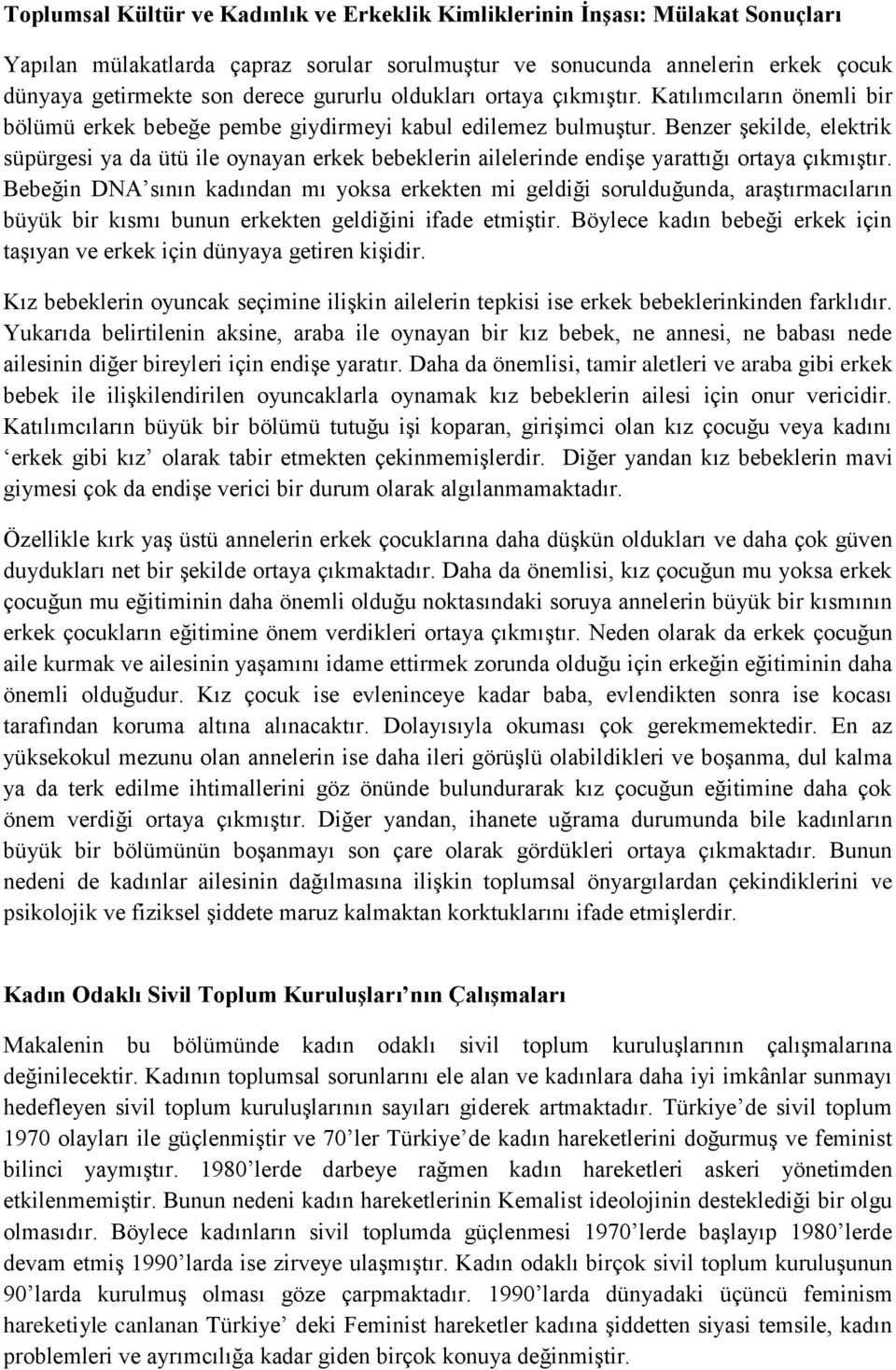 Benzer şekilde, elektrik süpürgesi ya da ütü ile oynayan erkek bebeklerin ailelerinde endişe yarattığı ortaya çıkmıştır.