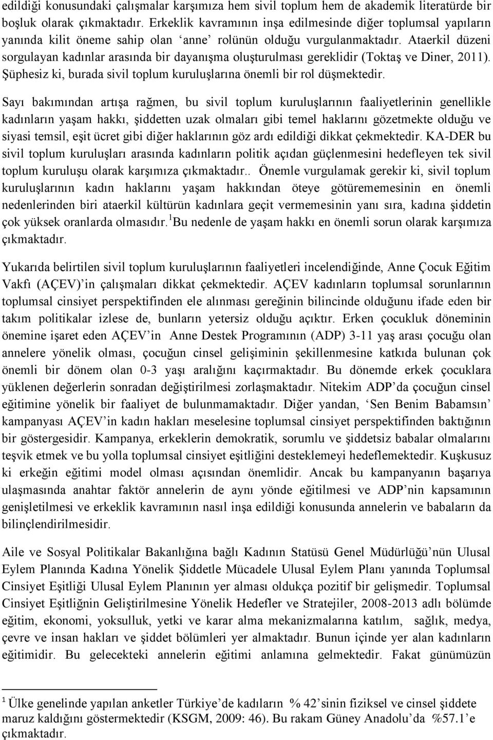 Ataerkil düzeni sorgulayan kadınlar arasında bir dayanışma oluşturulması gereklidir (Toktaş ve Diner, 2011). Şüphesiz ki, burada sivil toplum kuruluşlarına önemli bir rol düşmektedir.