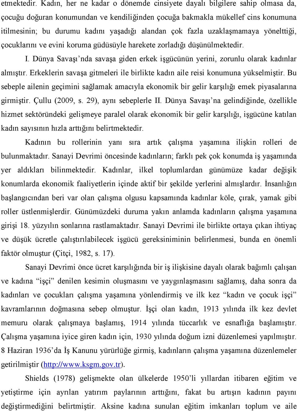 alandan çok fazla uzaklaģmamaya yönelttiği, çocuklarını ve evini koruma güdüsüyle harekete zorladığı düģünülmektedir. I.