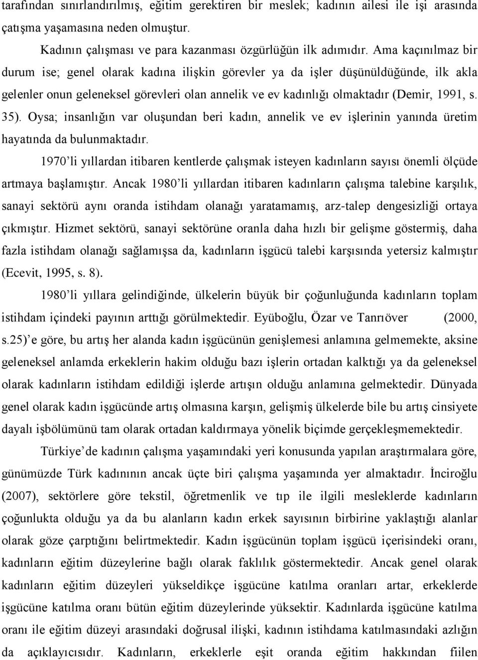 Oysa; insanlığın var oluģundan beri kadın, annelik ve ev iģlerinin yanında üretim hayatında da bulunmaktadır.