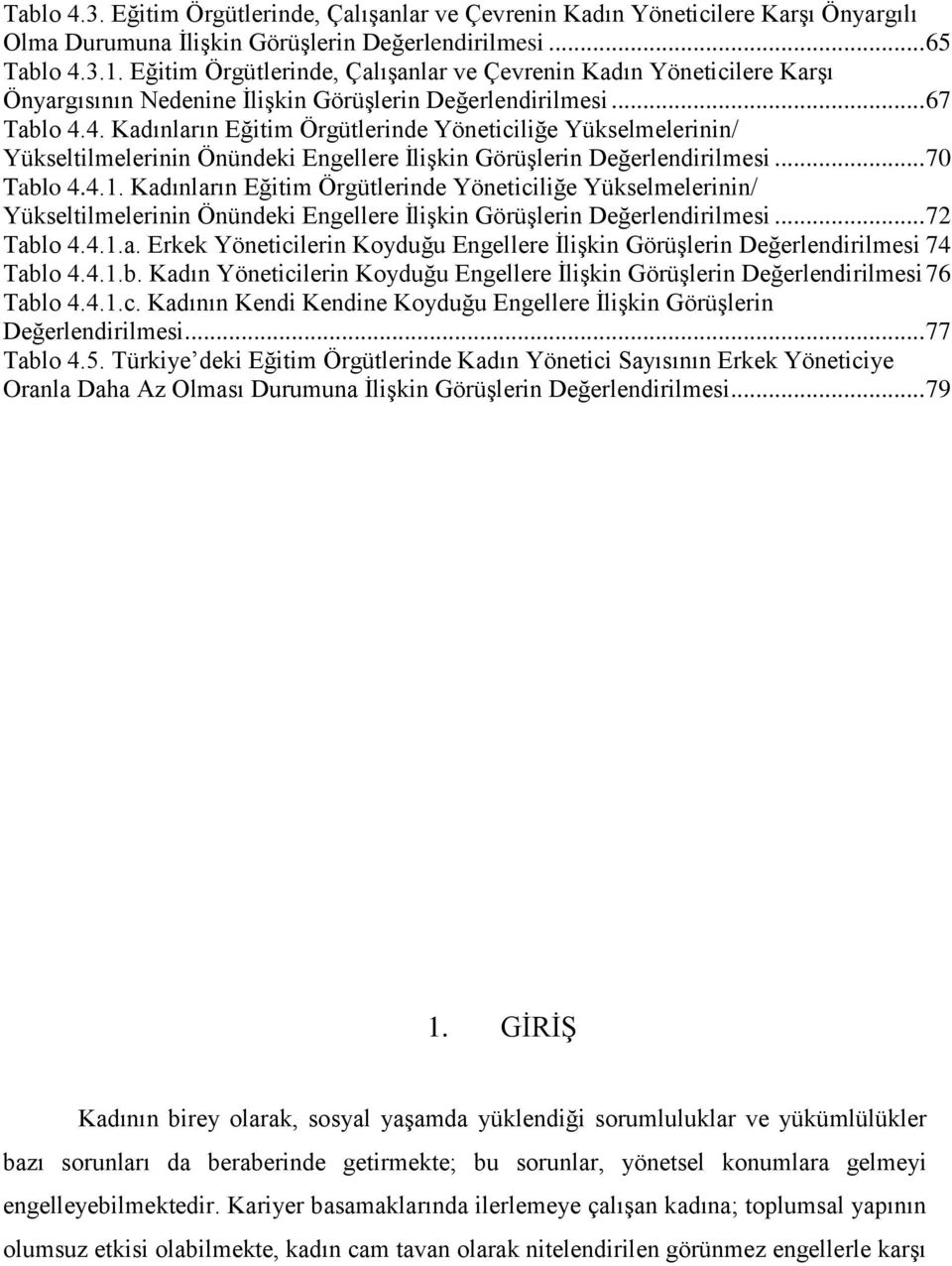 4. Kadınların Eğitim Örgütlerinde Yöneticiliğe Yükselmelerinin/ Yükseltilmelerinin Önündeki Engellere ĠliĢkin GörüĢlerin Değerlendirilmesi... 70 Tablo 4.4.1.