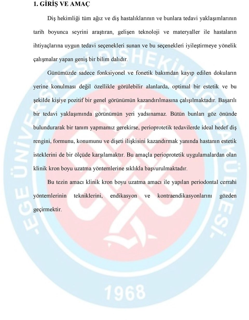 Günümüzde sadece fonksiyonel ve fonetik bakımdan kayıp edilen dokuların yerine konulması değil özellikle görülebilir alanlarda, optimal bir estetik ve bu şekilde kişiye pozitif bir genel görünümün