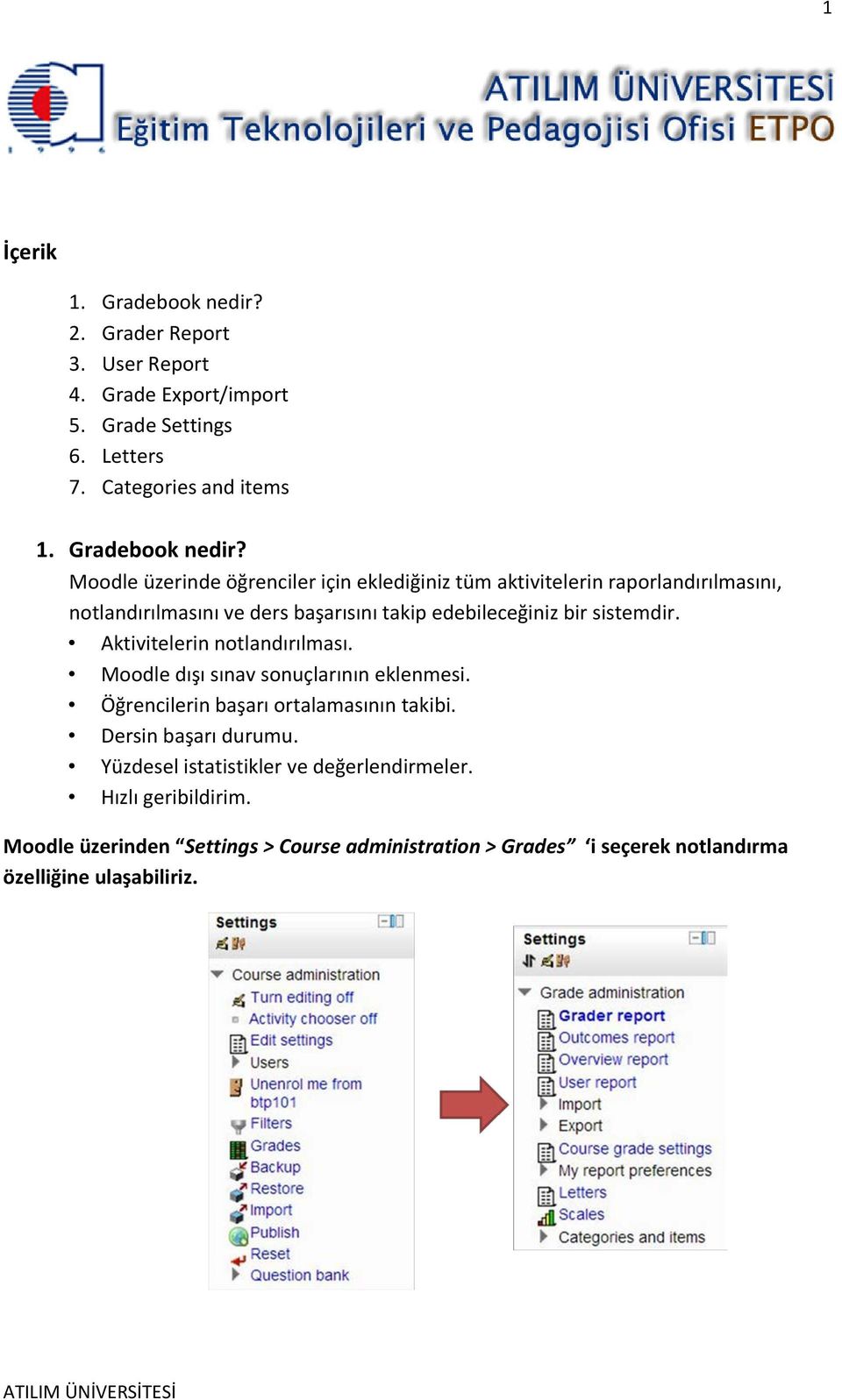 Moodle üzerinde öğrenciler için eklediğiniz tüm aktivitelerin raporlandırılmasını, notlandırılmasını ve ders başarısını takip edebileceğiniz bir sistemdir.