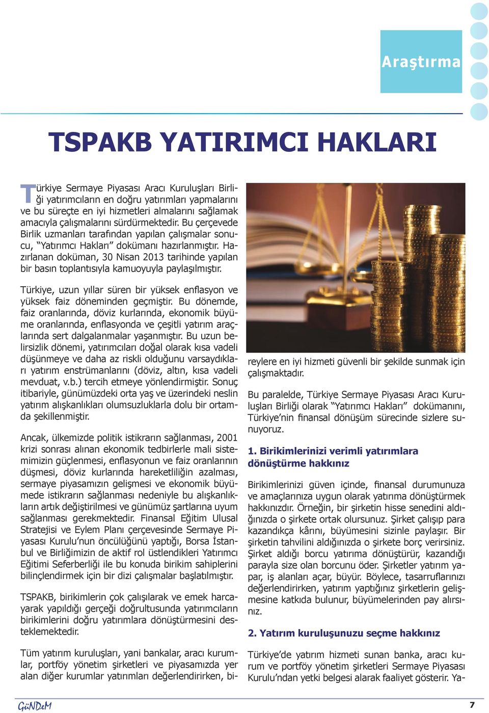 Hazırlanan doküman, 30 Nisan 2013 tarihinde yapılan bir basın toplantısıyla kamuoyuyla paylaşılmıştır. Türkiye, uzun yıllar süren bir yüksek enflasyon ve yüksek faiz döneminden geçmiştir.