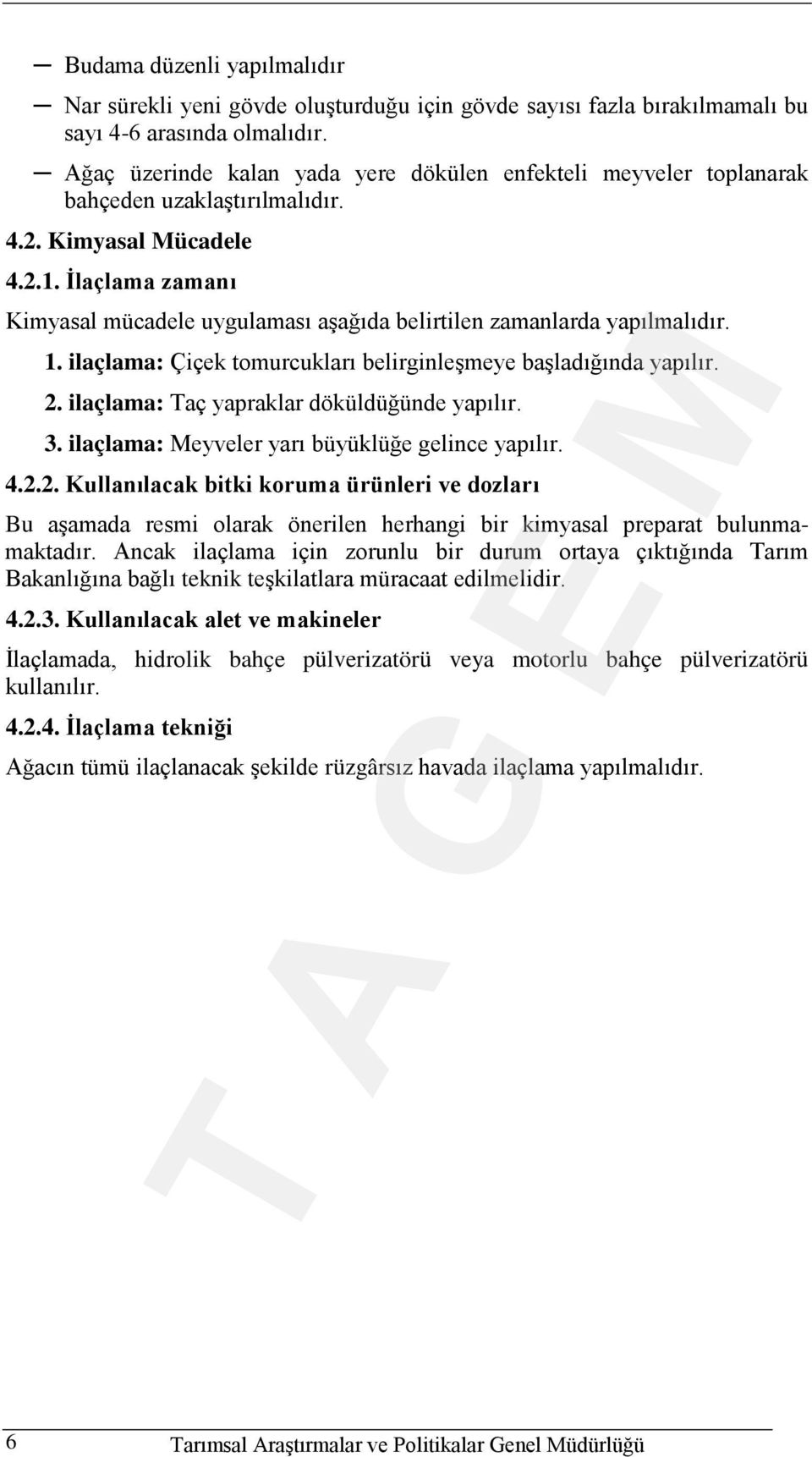 İlaçlama zamanı Kimyasal mücadele uygulaması aşağıda belirtilen zamanlarda yapılmalıdır. 1. ilaçlama: Çiçek tomurcukları belirginleşmeye başladığında yapılır. 2.