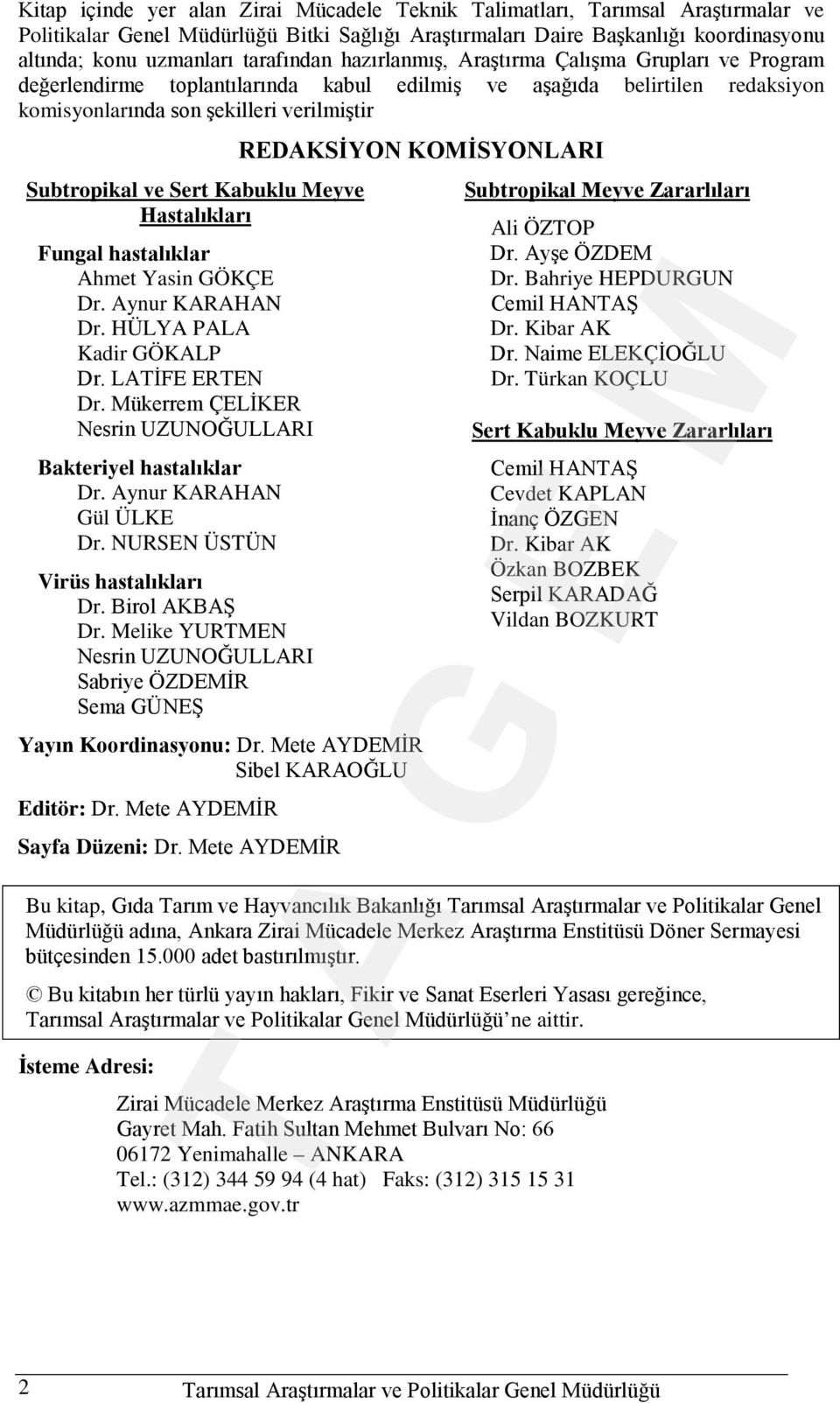 şekilleri verilmiştir Subtropikal ve Sert Kabuklu Meyve Hastalıkları Fungal hastalıklar Ahmet Yasin GÖKÇE Dr. Aynur KARAHAN Dr. HÜLYA PALA Kadir GÖKALP Dr. LATİFE ERTEN Dr.