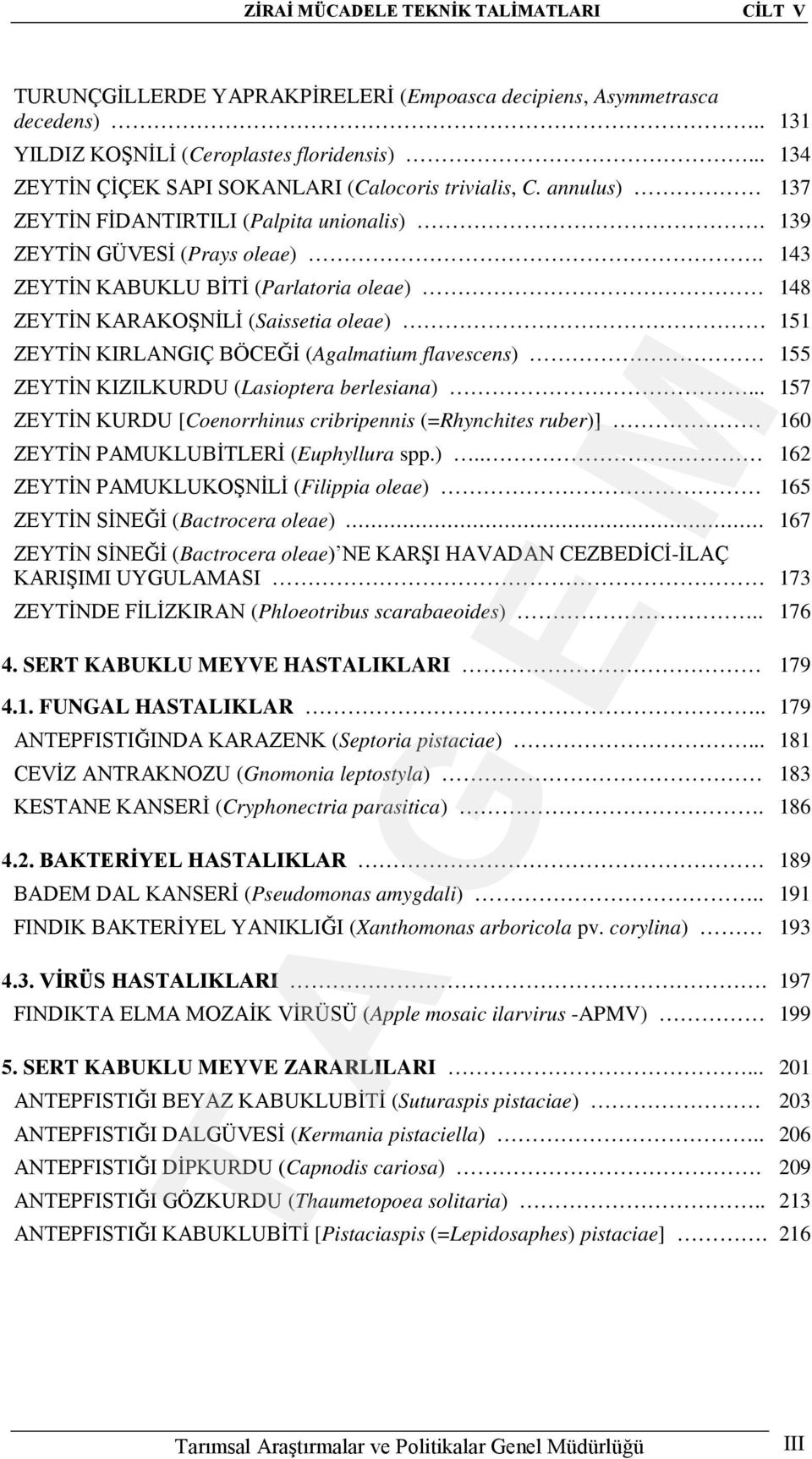 143 ZEYTİN KABUKLU BİTİ (Parlatoria oleae) 148 ZEYTİN KARAKOŞNİLİ (Saissetia oleae) 151 ZEYTİN KIRLANGIÇ BÖCEĞİ (Agalmatium flavescens) 155 ZEYTİN KIZILKURDU (Lasioptera berlesiana).