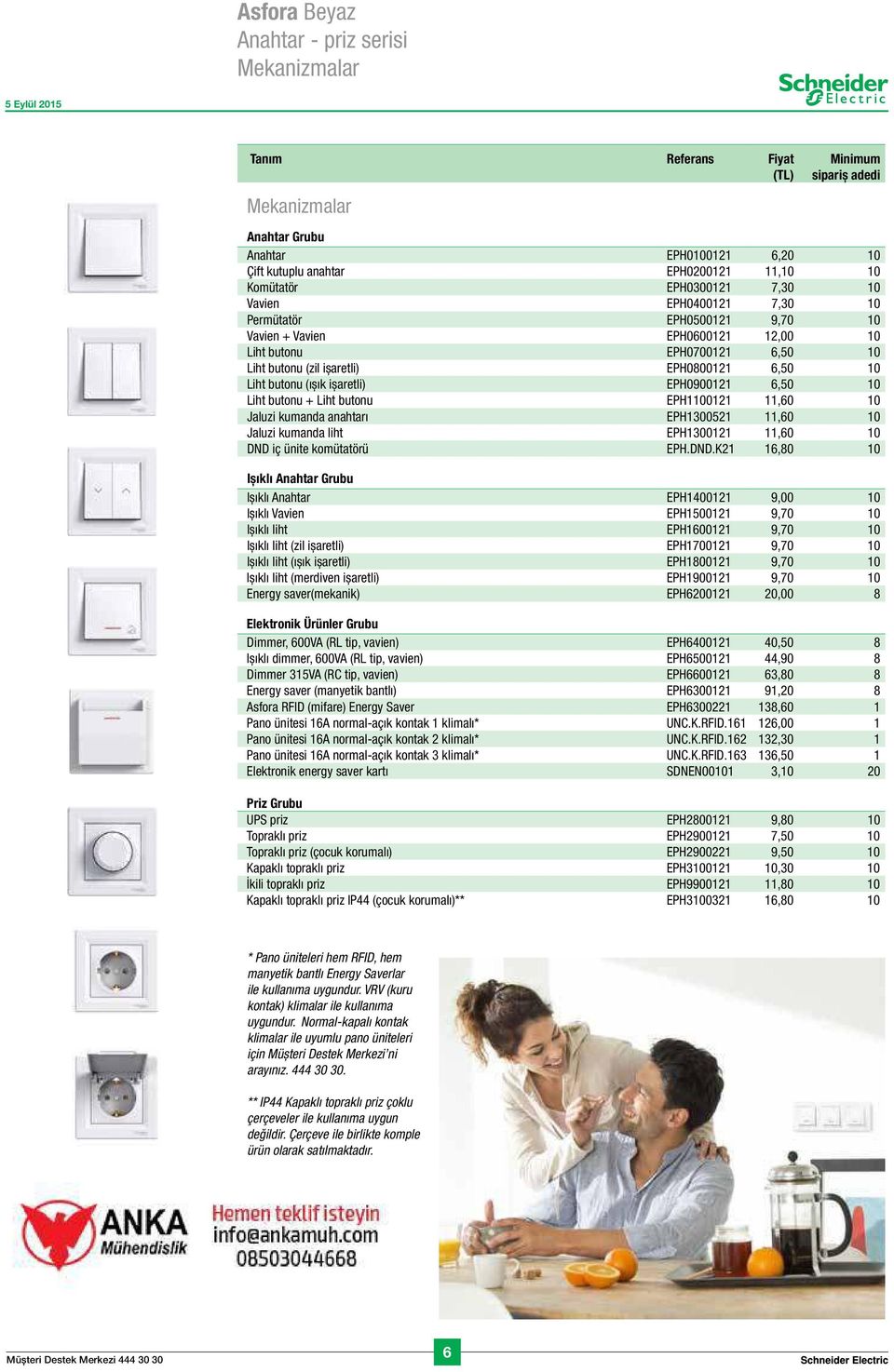 işaretli) EPH0900121 6,50 10 Liht butonu + Liht butonu EPH1100121 11,60 10 Jaluzi kumanda anahtarı EPH1300521 11,60 10 Jaluzi kumanda liht EPH1300121 11,60 10 DND 