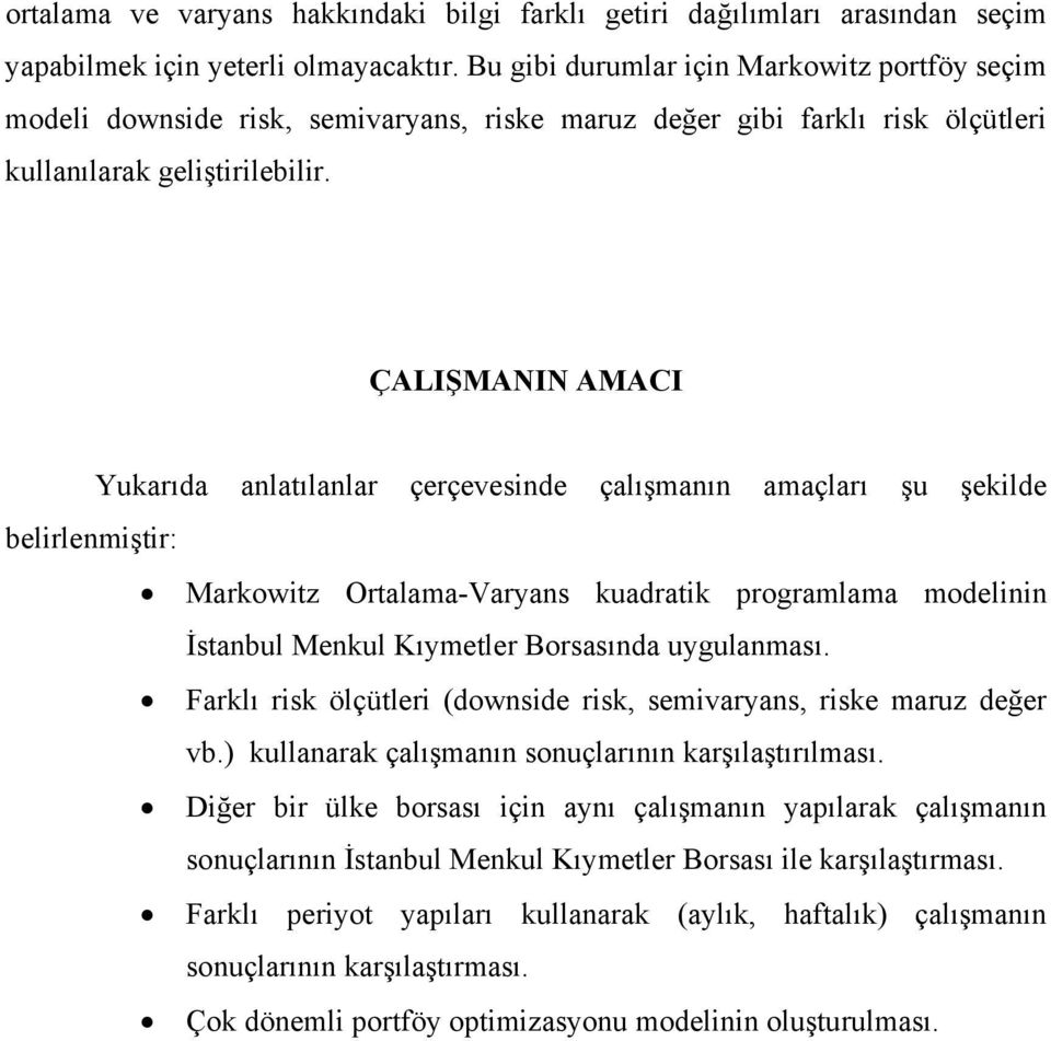 ÇALIŞMANIN AMACI Yukarıda anlatılanlar çerçevesinde çalışmanın amaçları şu şekilde belirlenmiştir: Markowitz Ortalama-Varyans kuadratik programlama modelinin İstanbul Menkul Kıymetler Borsasında