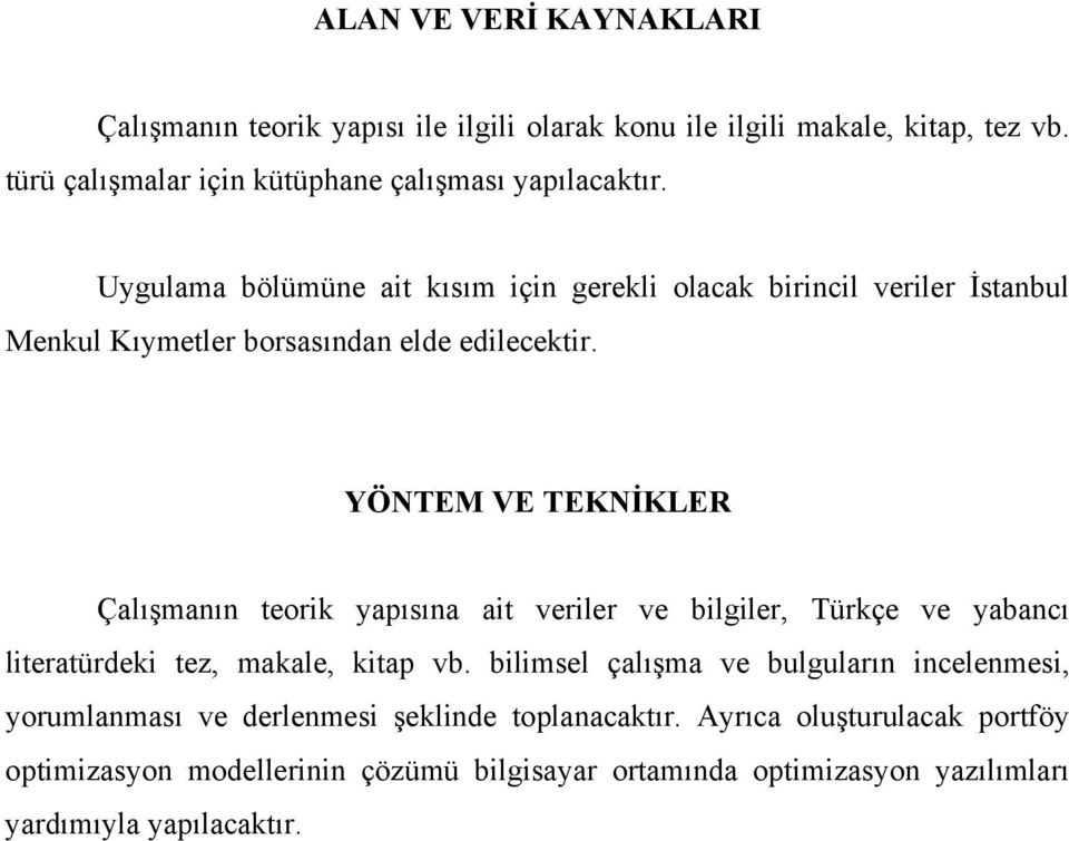 Uygulama bölümüne ait kısım için gerekli olacak birincil veriler İstanbul Menkul Kıymetler borsasından elde edilecektir.