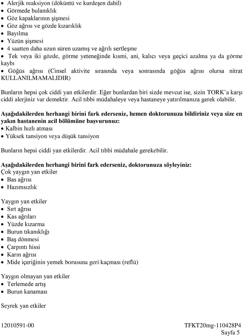 Bunların hepsi çok ciddi yan etkilerdir. Eğer bunlardan biri sizde mevcut ise, sizin TORK a karşı ciddi alerjiniz var demektir. Acil tıbbi müdahaleye veya hastaneye yatırılmanıza gerek olabilir.